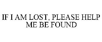 IF I AM LOST, PLEASE HELP ME BE FOUND