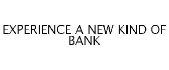 EXPERIENCE A NEW KIND OF BANK