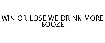 WIN OR LOSE WE DRINK MORE BOOZE