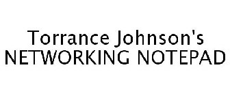 TORRANCE JOHNSON'S NETWORKING NOTEPAD