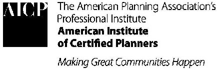 AICP THE AMERICAN PLANNING ASSOCIATION'S PROFESSIONAL INSTITUTE AMERICAN INSTITUTE OF CERTIFIED PLANNERS MAKING GREAT COMMUNITIES HAPPEN