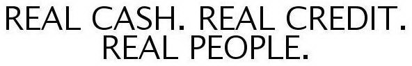 REAL CASH. REAL CREDIT. REAL PEOPLE.