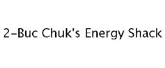 2-BUC CHUK'S ENERGY SHACK