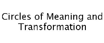 CIRCLES OF MEANING AND TRANSFORMATION