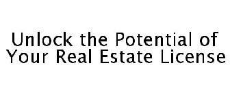 UNLOCK THE POTENTIAL OF YOUR REAL ESTATE LICENSE