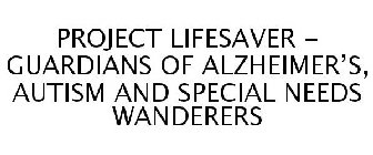 PROJECT LIFESAVER - GUARDIANS OF ALZHEIMER'S, AUTISM AND SPECIAL NEEDS WANDERERS