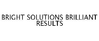 BRIGHT SOLUTIONS BRILLIANT RESULTS