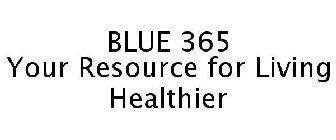 BLUE 365 YOUR RESOURCE FOR LIVING HEALTHIER
