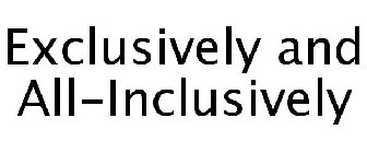 EXCLUSIVELY AND ALL-INCLUSIVELY