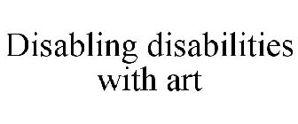DISABLING DISABILITIES WITH ART