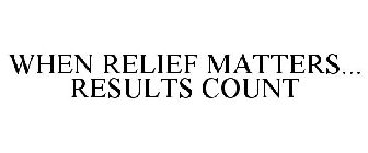 WHEN RELIEF MATTERS... RESULTS COUNT