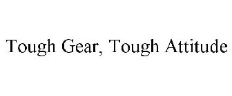 TOUGH GEAR, TOUGH ATTITUDE