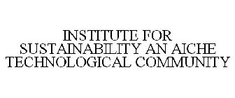 INSTITUTE FOR SUSTAINABILITY AN AICHE TECHNOLOGICAL COMMUNITY