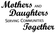 MOTHERS AND DAUGHTERS SERVING COMMUNITIES TOGETHER