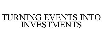 TURNING EVENTS INTO INVESTMENTS