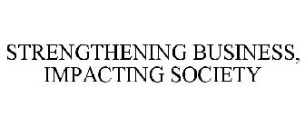 STRENGTHENING BUSINESS, IMPACTING SOCIETY