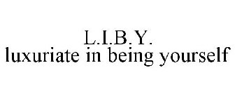 L.I.B.Y. LUXURIATE IN BEING YOURSELF