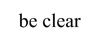 BE CLEAR