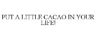 PUT A LITTLE CACAO IN YOUR LIFE!