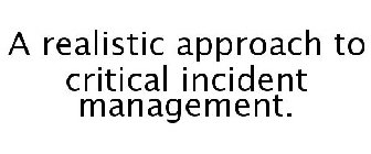 A REALISTIC APPROACH TO CRITICAL INCIDENT MANAGEMENT.