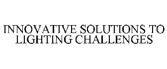 INNOVATIVE SOLUTIONS TO LIGHTING CHALLENGES