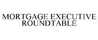MORTGAGE EXECUTIVE ROUNDTABLE