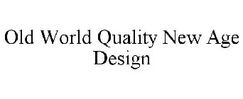 OLD WORLD QUALITY NEW AGE DESIGN