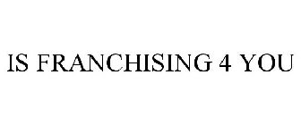 IS FRANCHISING 4 YOU