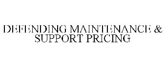 DEFENDING MAINTENANCE & SUPPORT PRICING