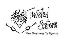 TWISTED SISTERS OUR BUSINESS IS DYEING
