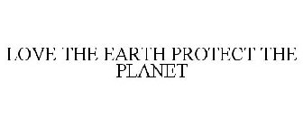 LOVE THE EARTH PROTECT THE PLANET
