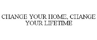 CHANGE YOUR HOME, CHANGE YOUR LIFETIME