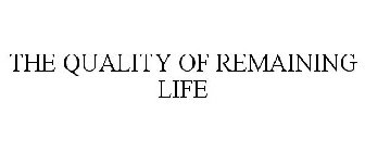 THE QUALITY OF REMAINING LIFE
