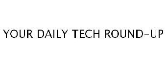 YOUR DAILY TECH ROUND-UP