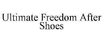 ULTIMATE FREEDOM AFTER SHOES
