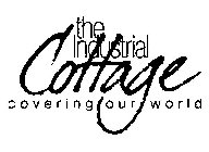 THE INDUSTRIAL COTTAGE COVERING OUR WORLD