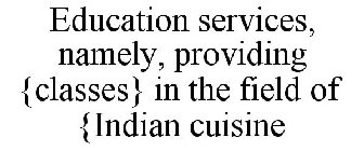 EDUCATION SERVICES, NAMELY, PROVIDING {CLASSES} IN THE FIELD OF {INDIAN CUISINE