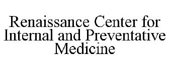 RENAISSANCE CENTER FOR INTERNAL AND PREVENTATIVE MEDICINE