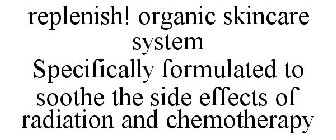 REPLENISH! ORGANIC SKINCARE SYSTEM SPECIFICALLY FORMULATED TO SOOTHE THE SIDE EFFECTS OF RADIATION AND CHEMOTHERAPY