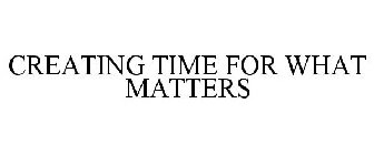 CREATING TIME FOR WHAT MATTERS