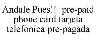 ANDALE PUES!!! PRE-PAID PHONE CARD TARJETA TELEFONICA PRE-PAGADA