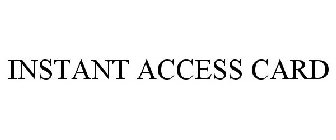 INSTANT ACCESS CARD