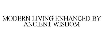 MODERN LIVING ENHANCED BY ANCIENT WISDOM