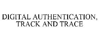 DIGITAL AUTHENTICATION, TRACK AND TRACE