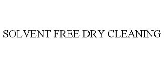 SOLVENT FREE DRY CLEANING
