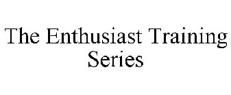 THE ENTHUSIAST TRAINING SERIES