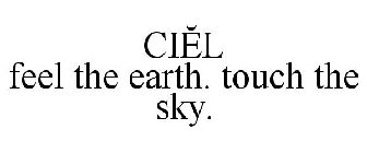 CIEL FEEL THE EARTH. TOUCH THE SKY.
