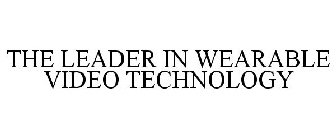 THE LEADER IN WEARABLE VIDEO TECHNOLOGY