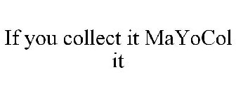 IF YOU COLLECT IT MAYOCOL IT