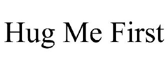 HUG ME FIRST